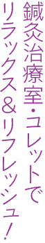 鍼灸治療室・コレットでリラックス＆リフレッシュ！